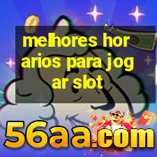 melhores horarios para jogar slot